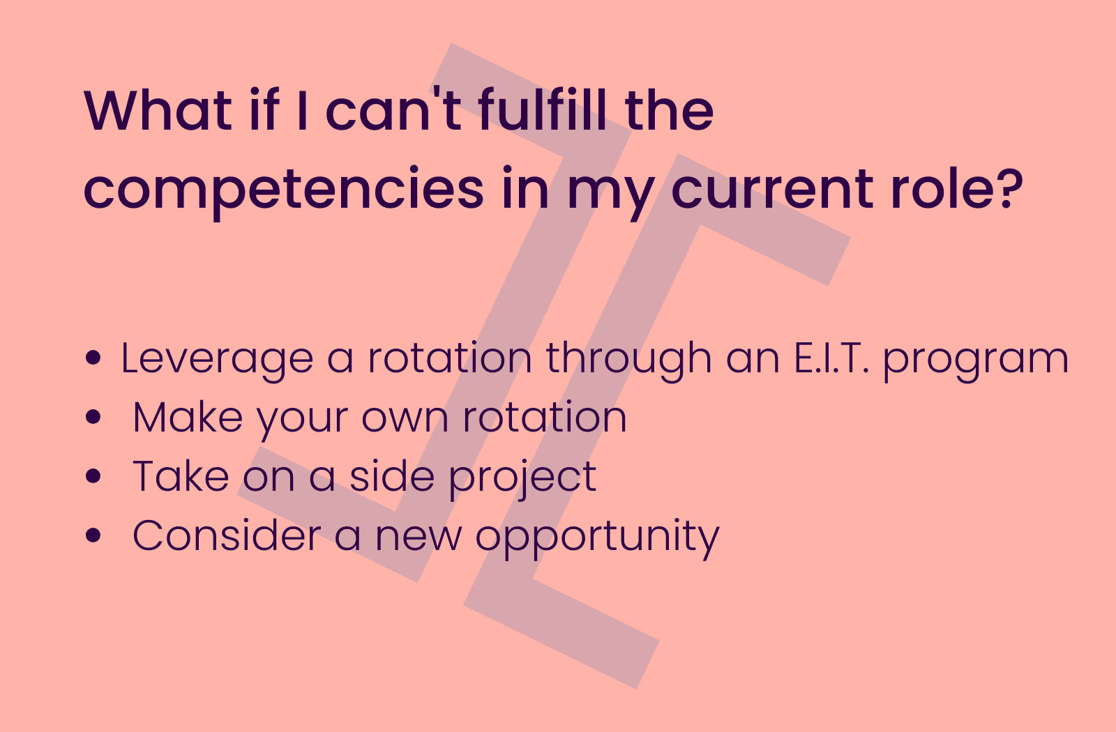 What if I can't fulfill the competencies in my current role? Leverage a rotation through an E.I.T. program, make your own rotation, take on a side project, or consider a new opportunity.